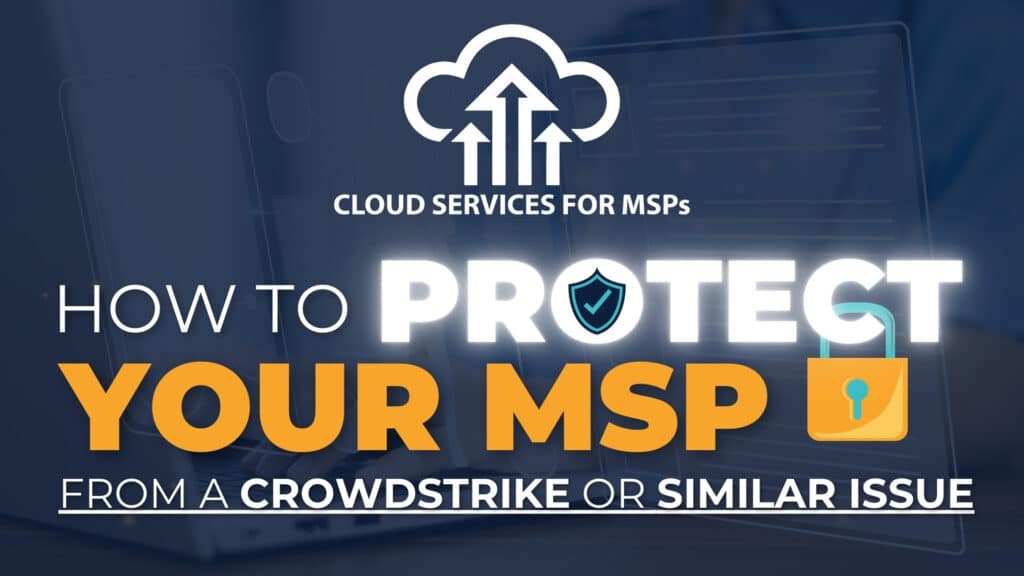 Protect Your MSP From a CrowdStrike or Similar issue